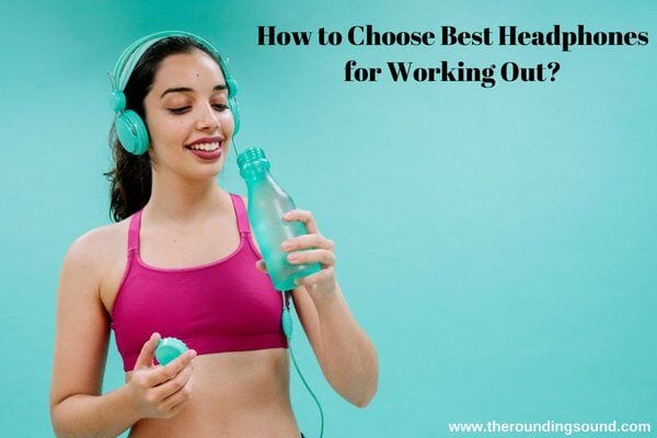 How to Choose Best Headphones for Working Out